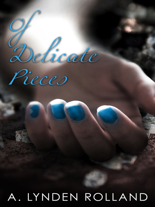 Title details for Of Delicate Pieces by A. Lynden Rolland - Available